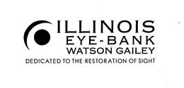 ILLINOIS EYE-BANK WATSON GAILEY DEDICATED TO THE RESTORATION OF SIGHT trademark