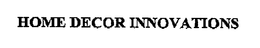 HOME DECOR INNOVATIONS trademark