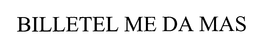 BILLETEL ME DA MAS trademark