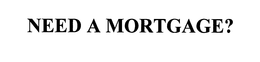 NEED A MORTGAGE? trademark