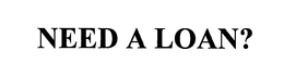NEED A LOAN? trademark