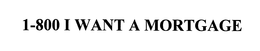 1-800 I WANT A MORTGAGE trademark