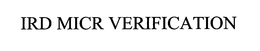 IRD MICR VERIFICATION trademark