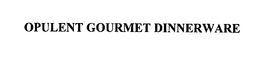 OPULENT GOURMET DINNERWARE trademark