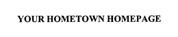 YOUR HOMETOWN HOMEPAGE trademark