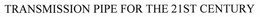 TRANSMISSION PIPE FOR THE 21ST CENTURY trademark