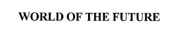 WORLD OF THE FUTURE trademark