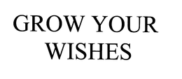 GROW YOUR WISHES trademark
