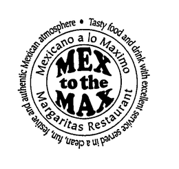 MEX TO THE MAX MEXICANO A LO MAXIMO MARGARITAS RESTAURANT TASTY FOOD AND DRINK WITH EXCELLENT SERVICE SERVED IN A CLEAN, FUN, FESTIVE AND AUTHENTIC MEXICAN ATMOSPHERE trademark