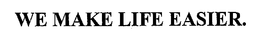 WE MAKE LIFE EASIER. trademark