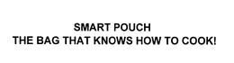 SMART POUCH THE BAG THAT KNOWS HOW TO COOK! trademark