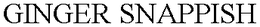 GINGER SNAPPISH trademark