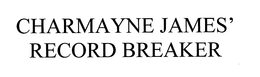 CHARMAYNE JAMES' RECORD BREAKER trademark