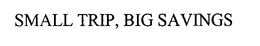SMALL TRIP, BIG SAVINGS trademark