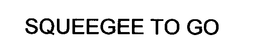 SQUEEGEE TO GO trademark