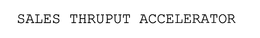 SALES THRUPUT ACCELERATOR trademark