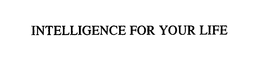INTELLIGENCE FOR YOUR LIFE trademark