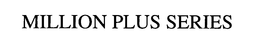 MILLION PLUS SERIES trademark