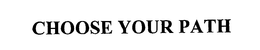 CHOOSE YOUR PATH trademark