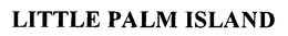 LITTLE PALM ISLAND trademark