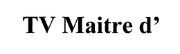 TV MAITRE D' trademark
