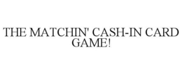 THE MATCHIN' CASH-IN CARD GAME! trademark