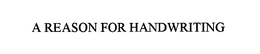 A REASON FOR HANDWRITING trademark