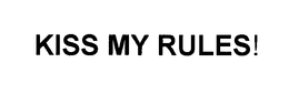 KISS MY RULES! trademark