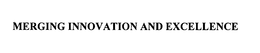 MERGING INNOVATION AND EXCELLENCE trademark