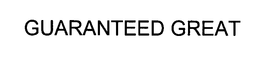 GUARANTEED GREAT trademark