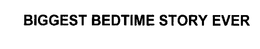 BIGGEST BEDTIME STORY EVER trademark