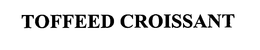 TOFFEED CROISSANT trademark