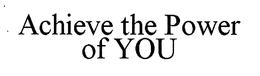 ACHIEVE THE POWER OF YOU trademark