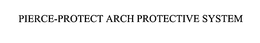 PIERCE-PROTECT ARCH PROTECTIVE SYSTEM trademark