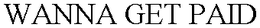 WANNA GET PAID trademark