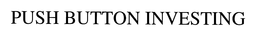 PUSH BUTTON INVESTING trademark