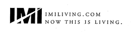 IMI IMILIVING.COM NOW THIS IS LIVING. trademark
