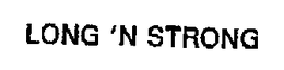 LONG 'N STRONG trademark