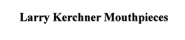 LARRY KERCHNER MOUTHPIECES trademark