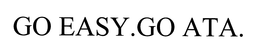 GO EASY.GO ATA. trademark