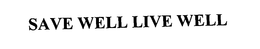 SAVE WELL LIVE WELL trademark
