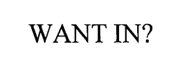 WANT IN? trademark