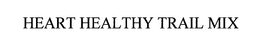 HEART HEALTHY TRAIL MIX trademark