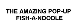 THE AMAZING POP-UP FISH-A-NOODLE trademark