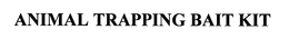 ANIMAL TRAPPING BAIT KIT trademark