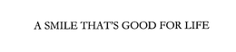 A SMILE THAT'S GOOD FOR LIFE trademark