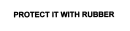 PROTECT IT WITH RUBBER trademark