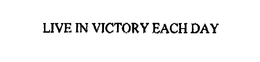 LIVE IN VICTORY EACH DAY trademark