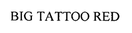 BIG TATTOO RED trademark