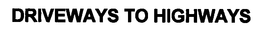DRIVEWAYS TO HIGHWAYS trademark